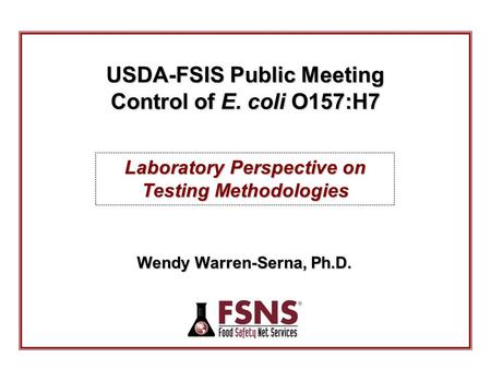 Laboratory Perspective on Testing Methodologies Wendy Warren-Serna, Ph.D. USDA-FSIS Public Meeting Control of E. coli O157:H7.