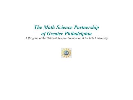 The Math Science Partnership of Greater Philadelphia A Program of the National Science Foundation at La Salle University.