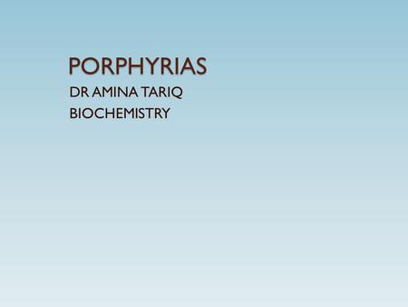 PORPHYRIAS DR AMINA TARIQ BIOCHEMISTRY. Group of disorders either inherited or acquired in the heme synthesis. Congenital erythropoietic porphyria- recessive.