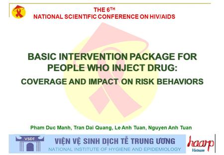 The 6 th National Scientific Conference on HIV/AIDS BASIC INTERVENTION PACKAGE FOR PEOPLE WHO INJECT DRUG: COVERAGE AND IMPACT ON RISK BEHAVIORSCOVERAGE.