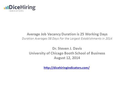 Average Job Vacancy Duration is 25 Working Days Duration Averages 58 Days For the Largest Establishments in 2014 Dr. Steven J. Davis University of Chicago.