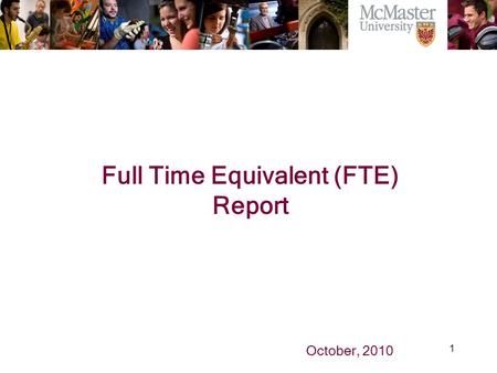 1 The Campaign for McMaster University Full Time Equivalent (FTE) Report October, 2010.