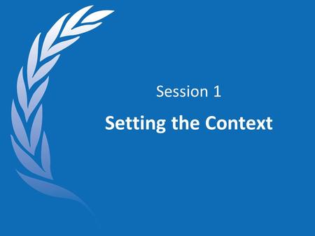 Session 1 Setting the Context. Objectives At the end of this session, you will be able to: Understand current humanitarian trends and issues and the implications.