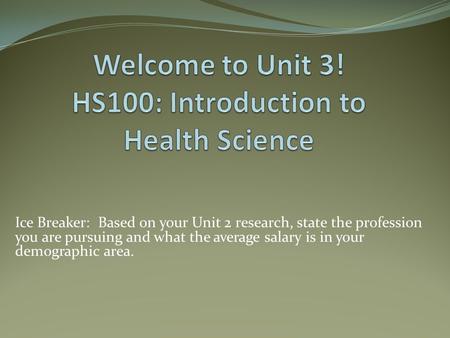 Ice Breaker: Based on your Unit 2 research, state the profession you are pursuing and what the average salary is in your demographic area.