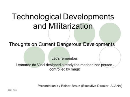 30.01.2016 Technological Developments and Militarization Thoughts on Current Dangerous Developments Presentation by Reiner Braun (Executive Director IALANA)