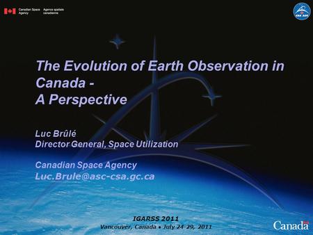 The Evolution of Earth Observation in Canada - A Perspective Luc Brûlé Director General, Space Utilization Canadian Space Agency