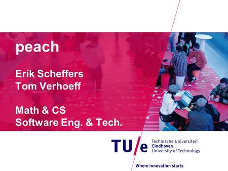 Peach Erik Scheffers Tom Verhoeff Math & CS Software Eng. & Tech.