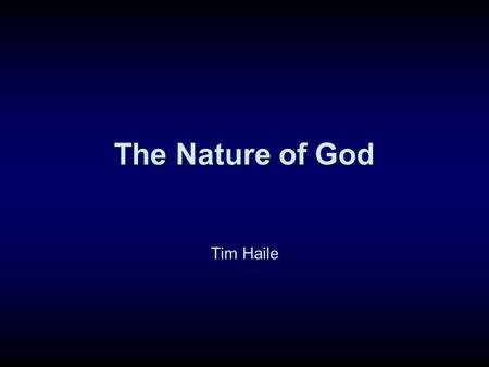 The Nature of God Tim Haile. The Nature of God Not Enough to Merely “Believe in God” In The Sense of Merely Holding Some Concept of God: Some Concepts.