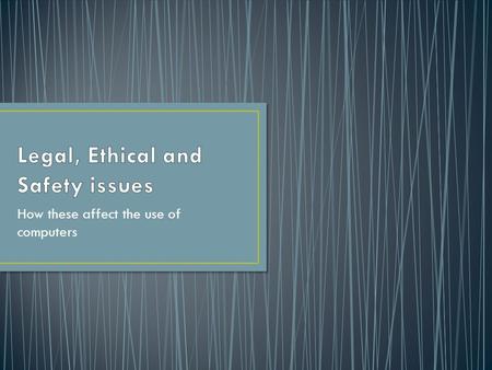 How these affect the use of computers. There are 4 main types of legislation that affect the use of computers. 1.Data Protection Act 2.Copyright 3.Computer.