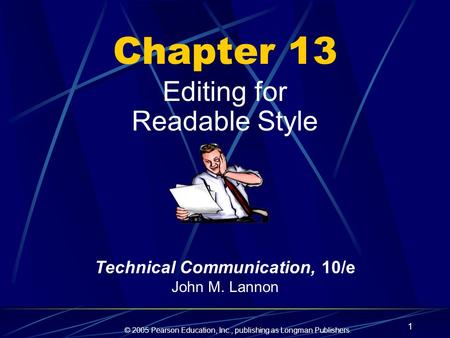 © 2005 Pearson Education, Inc., publishing as Longman Publishers. 1 Chapter 13 Editing for Readable Style Technical Communication, 10/e John M. Lannon.