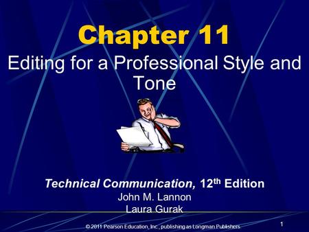 © 2011 Pearson Education, Inc., publishing as Longman Publishers. 1 Chapter 11 Editing for a Professional Style and Tone Technical Communication, 12 th.