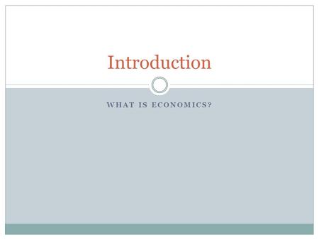 WHAT IS ECONOMICS? Introduction. Definition of Economics All economics questions arise because we want more than we can get. Our inability to satisfy.