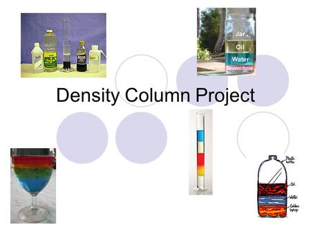 Density Column Project. Background Density is the ratio of the mass and volume of a substance. Each substance has a specific value for density. If a substance.