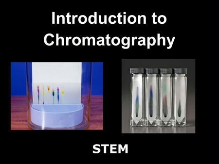 STEM Introduction to Chromatography. What is Chromatography? Derived from the Greek word Chroma meaning color, chromatography provides a way to identify.