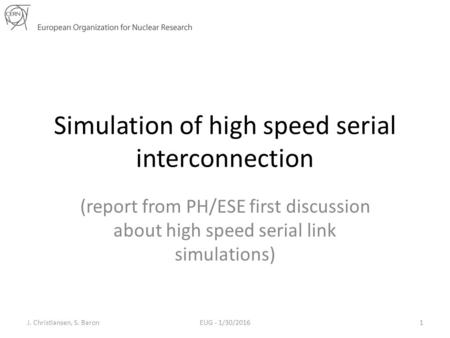 Simulation of high speed serial interconnection (report from PH/ESE first discussion about high speed serial link simulations) J. Christiansen, S. Baron1EUG.