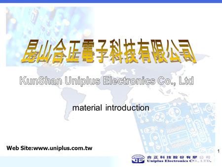 1 Web Site:www.uniplus.com.tw material introduction.