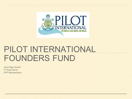 PILOT INTERNATIONAL FOUNDERS FUND Mary Paige Woodfin PI Texas District PIFF Representative.