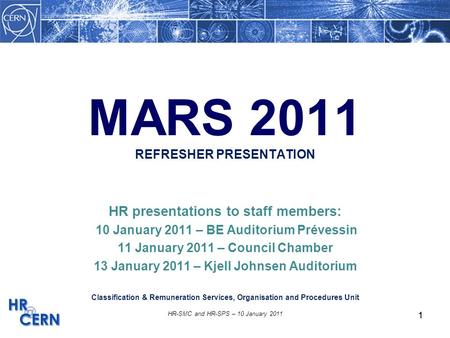 1 HR-SMC and HR-SPS – 10 January 2011 1 MARS 2011 REFRESHER PRESENTATION HR presentations to staff members: 10 January 2011 – BE Auditorium Prévessin 11.