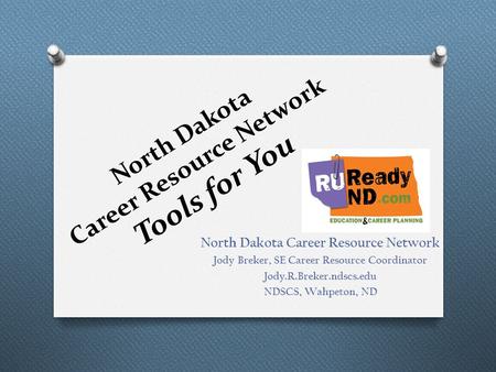 North Dakota Career Resource Network Tools for You North Dakota Career Resource Network Jody Breker, SE Career Resource Coordinator Jody.R.Breker.ndscs.edu.