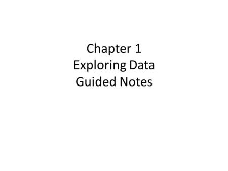 Chapter 1 Exploring Data Guided Notes. 1.0 Data Analysis: Making Sense of Data Pages 2-7 Objectives SWBAT: 1)Identify the individuals and variables in.