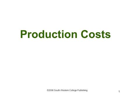 1 Production Costs ©2006 South-Western College Publishing.