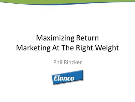 Maximizing Return Marketing At The Right Weight Phil Rincker.