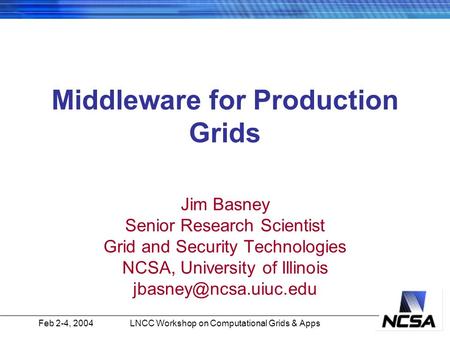 Feb 2-4, 2004LNCC Workshop on Computational Grids & Apps Middleware for Production Grids Jim Basney Senior Research Scientist Grid and Security Technologies.