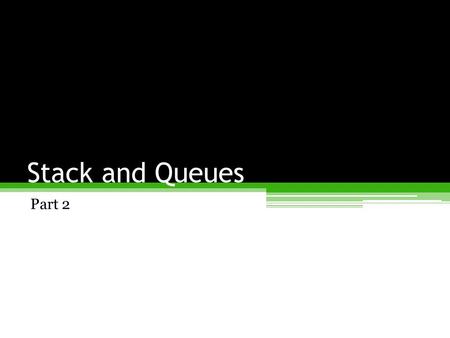 Stack and Queues Part 2. Priority Queues Priority Queues (cont’) A priority queue is a more specialized data structure than a stack or a queue. However,