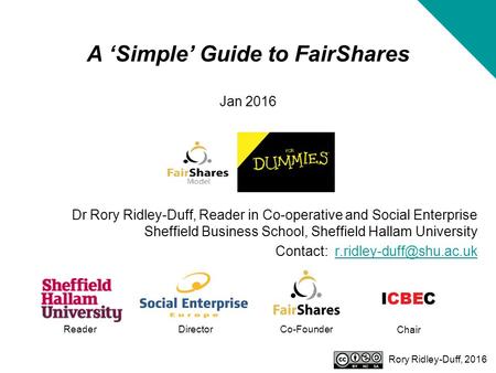 A ‘Simple’ Guide to FairShares Jan 2016 Dr Rory Ridley-Duff, Reader in Co-operative and Social Enterprise Sheffield Business School, Sheffield Hallam University.