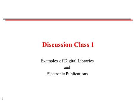 1 Discussion Class 1 Examples of Digital Libraries and Electronic Publications.