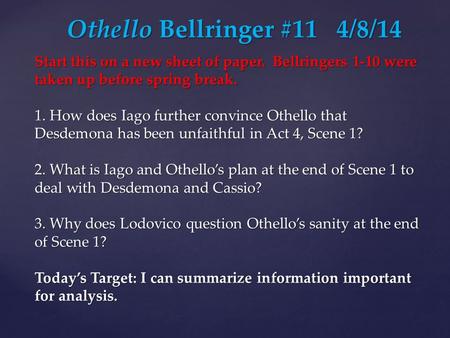 Start this on a new sheet of paper. Bellringers 1-10 were taken up before spring break. 1. How does Iago further convince Othello that Desdemona has been.