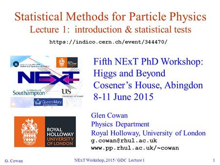 G. Cowan NExT Workshop, 2015 / GDC Lecture 11 Statistical Methods for Particle Physics Lecture 1: introduction & statistical tests Fifth NExT PhD Workshop: