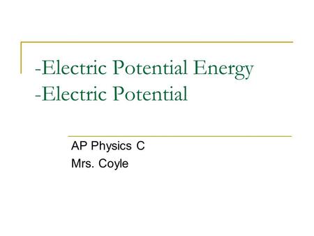 -Electric Potential Energy -Electric Potential AP Physics C Mrs. Coyle.