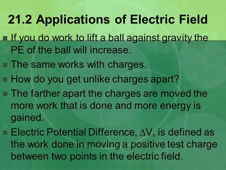 21.2 Applications of Electric Field If you do work to lift a ball against gravity the PE of the ball will increase. The same works with charges. How do.