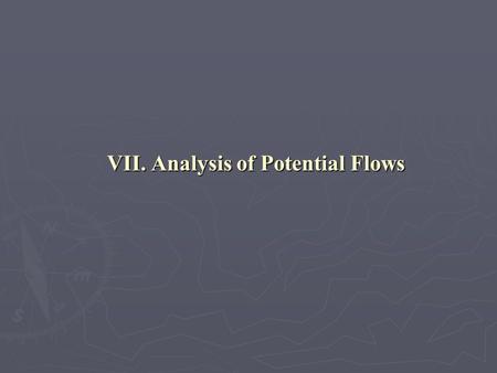 VII. Analysis of Potential Flows. Contents 1. Preservation of Irrotationality 2. Description of 2D Potential Flows 3. Fundamental Solutions 4. Superposition.