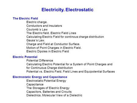 Electricity. Electrostatic The Electric Field Electric charge. Conductors and Insulators Coulomb´s Law The Electric field. Electric Field Lines Calculating.