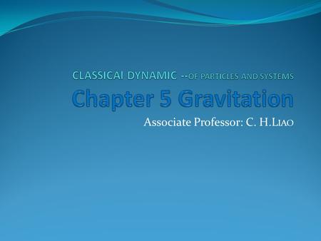 Associate Professor: C. H.L IAO. Contents:  5.1 Introduction 182  5.2 Gravitational Potential 184  5.3 Lines of Force and Equipotential Surfaces 194.