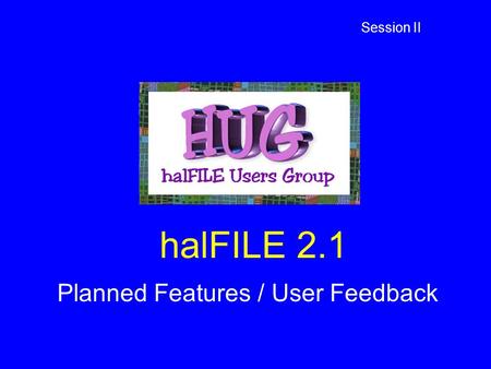 HalFILE 2.1 Planned Features / User Feedback Session II.