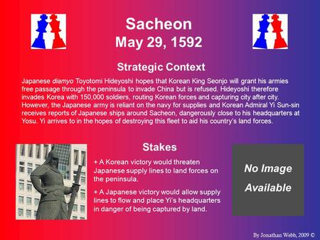 Sacheon May 29, 1592 Strategic Context Japanese diamyo Toyotomi Hideyoshi hopes that Korean King Seonjo will grant his armies free passage through the.