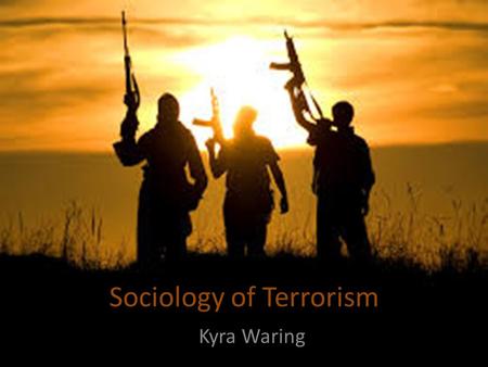 Sociology of Terrorism Kyra Waring. Understanding To understand the sociology of terrorism one must think of: The social construction Terrorism as a political.