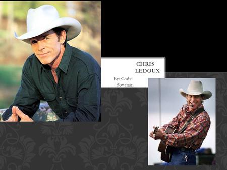 By: Cody Bowman. Born October 2, 1948 Biloxi, Missouri THE BEGINNING OF CHRIS LEDOUX.