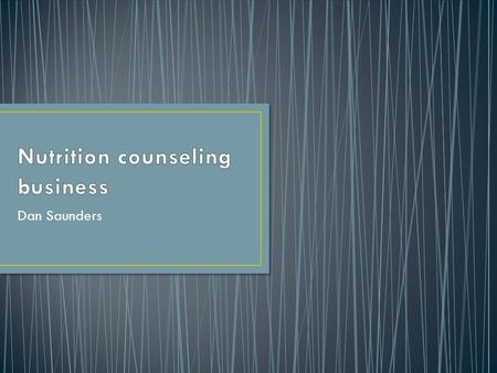 Dan Saunders To run a nutrition counseling business for a wide range of clients in order to improve the health of people in the community.