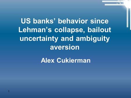 US banks’ behavior since Lehman’s collapse, bailout uncertainty and ambiguity aversion Alex Cukierman 1.