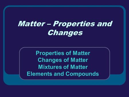 Matter – Properties and Changes