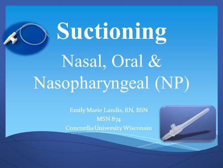 Suctioning Nasal, Oral & Nasopharyngeal (NP)