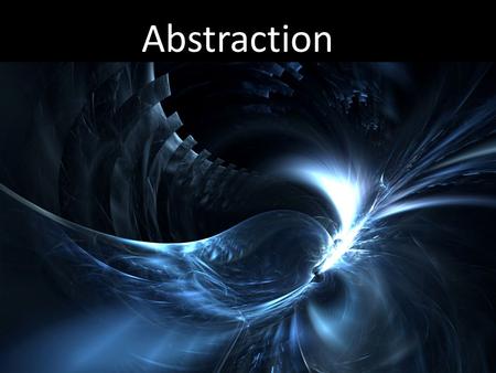 Abstraction Occurs through a process of simplification or distortion in an attempt to communicate an essential aspect of a form or concept Varying degrees.