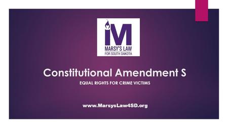 Constitutional Amendment S EQUAL RIGHTS FOR CRIME VICTIMS www.MarsysLaw4SD.org.