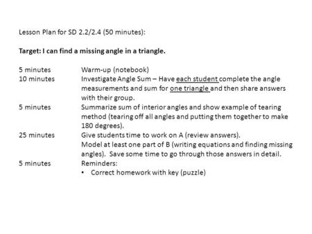 Lesson Plan for SD 2.2/2.4 (50 minutes): Target: I can find a missing angle in a triangle. 5 minutesWarm-up (notebook) 10 minutesInvestigate Angle Sum.