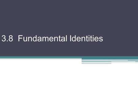 3.8 Fundamental Identities. Ex 1) Use definitions to prove: –A trig identitiy is a trig equation that is always true –We can prove an identity using the.