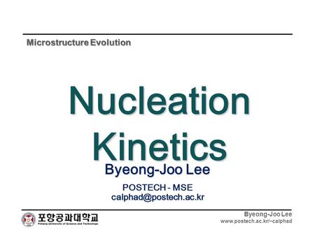 Byeong-Joo Lee  Byeong-Joo Lee POSTECH - MSE Nucleation Kinetics.